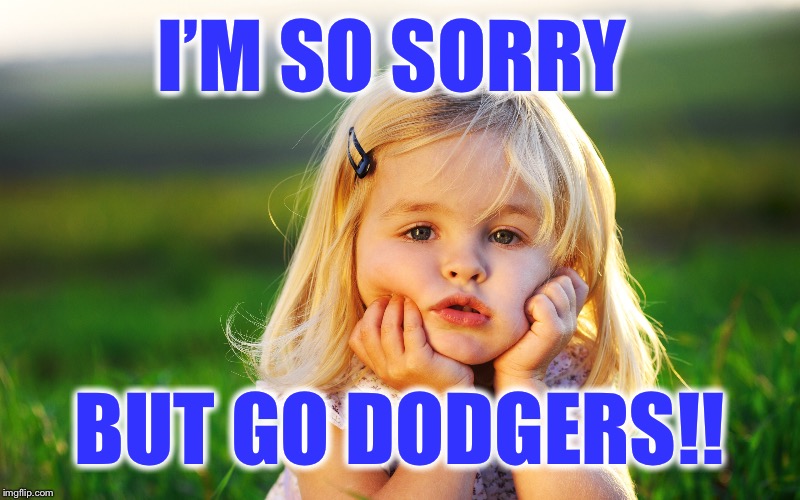 I’M SO SORRY BUT GO DODGERS!! | made w/ Imgflip meme maker