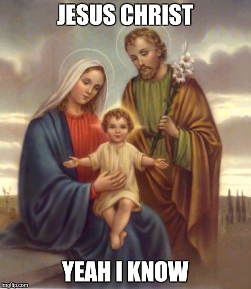 JESUS CHRIST YEAH I KNOW | made w/ Imgflip meme maker