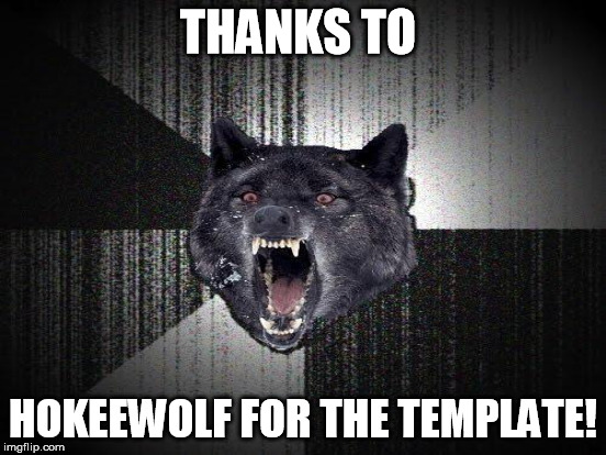 THANKS TO HOKEEWOLF FOR THE TEMPLATE! | made w/ Imgflip meme maker