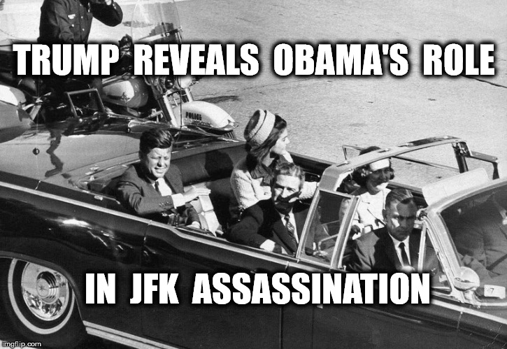 the real killer | TRUMP  REVEALS  OBAMA'S  ROLE; IN  JFK  ASSASSINATION | image tagged in donald trump,memes,politics,kennedy | made w/ Imgflip meme maker