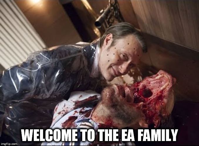 EA Games - The Developers Fate | WELCOME TO THE EA FAMILY | image tagged in hannibal,gaming,video games,pc gaming | made w/ Imgflip meme maker