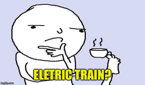 ELETRIC TRAIN? | made w/ Imgflip meme maker