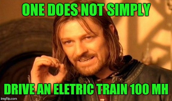 One Does Not Simply Meme | ONE DOES NOT SIMPLY DRIVE AN ELETRIC TRAIN 100 MH | image tagged in memes,one does not simply | made w/ Imgflip meme maker