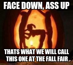 FACE DOWN, ASS UP THATS WHAT WE WILL CALL THIS ONE AT THE FALL FAIR | made w/ Imgflip meme maker