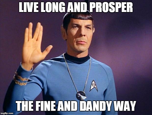 spock live long and prosper | LIVE LONG AND PROSPER; THE FINE AND DANDY WAY | image tagged in spock live long and prosper | made w/ Imgflip meme maker