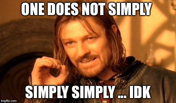 One Does Not Simply Meme | ONE DOES NOT SIMPLY; SIMPLY SIMPLY ... IDK | image tagged in memes,one does not simply | made w/ Imgflip meme maker