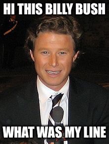 hi this  is billy bush | HI THIS BILLY BUSH; WHAT WAS MY LINE | image tagged in billy bush,cnn fake news | made w/ Imgflip meme maker