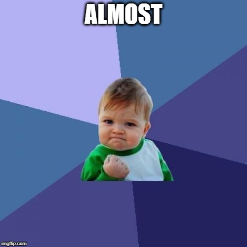 Success Kid | ALMOST | image tagged in memes,success kid,almost,failure | made w/ Imgflip meme maker