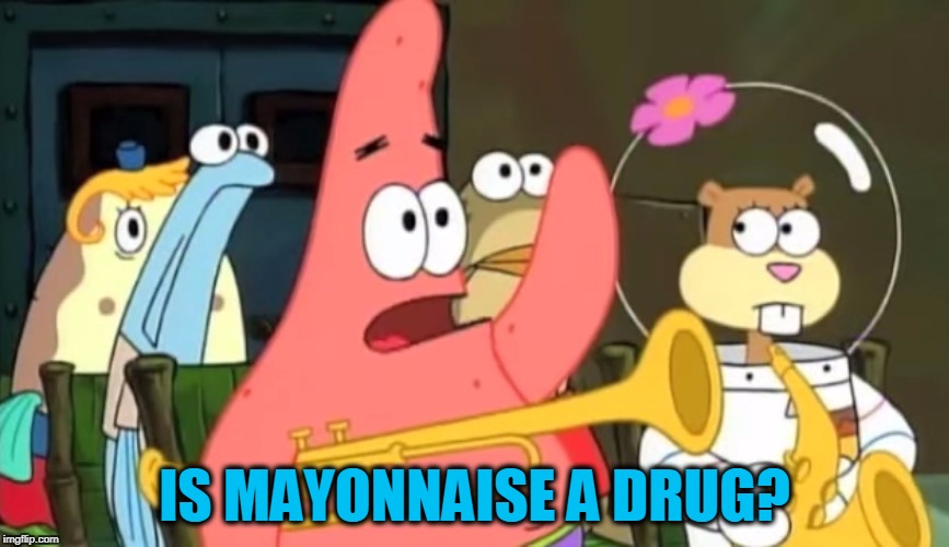 IS MAYONNAISE A DRUG? | made w/ Imgflip meme maker
