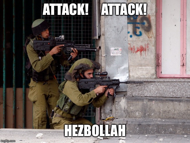 IDF | ATTACK!     ATTACK! HEZBOLLAH | image tagged in idf | made w/ Imgflip meme maker