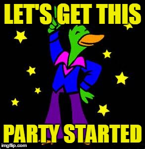 LET'S GET THIS PARTY STARTED | made w/ Imgflip meme maker