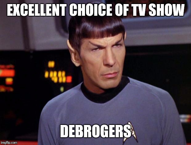 EXCELLENT CHOICE OF TV SHOW DEBROGERS | made w/ Imgflip meme maker