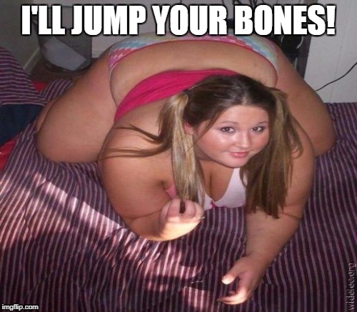 I'LL JUMP YOUR BONES! | made w/ Imgflip meme maker