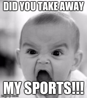 Angry Baby | DID YOU TAKE AWAY; MY SPORTS!!! | image tagged in memes,angry baby | made w/ Imgflip meme maker