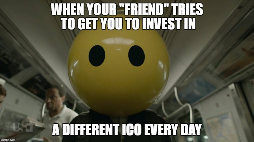 WHEN YOUR "FRIEND" TRIES TO GET YOU TO INVEST IN; A DIFFERENT ICO EVERY DAY | made w/ Imgflip meme maker