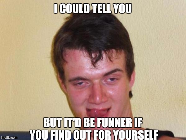 I COULD TELL YOU BUT IT'D BE FUNNER IF YOU FIND OUT FOR YOURSELF | made w/ Imgflip meme maker