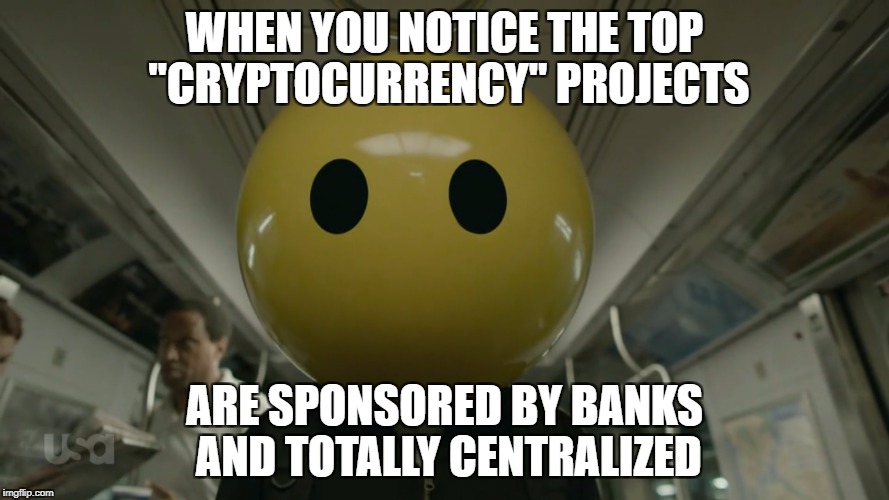 WHEN YOU NOTICE THE TOP "CRYPTOCURRENCY" PROJECTS; ARE SPONSORED BY BANKS AND TOTALLY CENTRALIZED | made w/ Imgflip meme maker