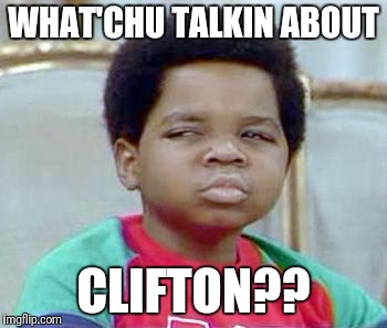 Whatchu Talkin' Bout, Willis? | WHAT'CHU TALKIN ABOUT; CLIFTON?? | image tagged in whatchu talkin' bout willis? | made w/ Imgflip meme maker