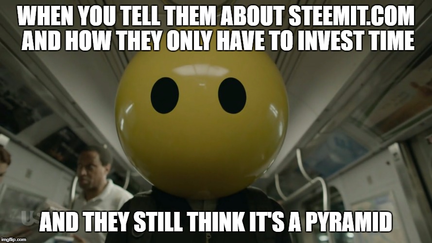 WHEN YOU TELL THEM ABOUT STEEMIT.COM AND HOW THEY ONLY HAVE TO INVEST TIME; AND THEY STILL THINK IT'S A PYRAMID | made w/ Imgflip meme maker