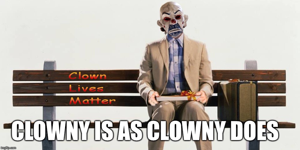 Clown Lives Matter | CLOWNY IS AS CLOWNY DOES | image tagged in clown lives matter | made w/ Imgflip meme maker