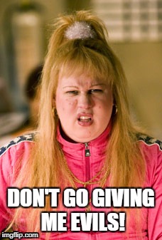 DON'T GO GIVING ME EVILS! | image tagged in vicky pollard,little britain | made w/ Imgflip meme maker