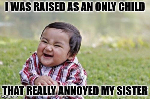 Not just evil toddler, evil parents! | I WAS RAISED AS AN ONLY CHILD; THAT REALLY ANNOYED MY SISTER | image tagged in memes,evil toddler,evil,parents,sister,scumbag parents | made w/ Imgflip meme maker