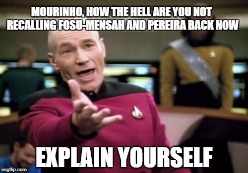 Picard Wtf Meme | MOURINHO, HOW THE HELL ARE YOU NOT RECALLING FOSU-MENSAH AND PEREIRA BACK NOW; EXPLAIN YOURSELF | image tagged in memes,picard wtf | made w/ Imgflip meme maker