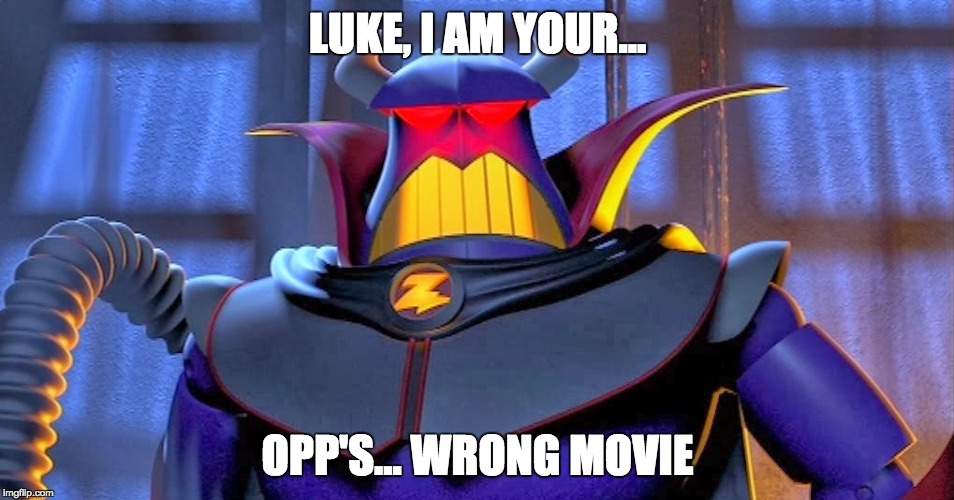 Zurg Meme | LUKE, I AM YOUR... OPP'S... WRONG MOVIE | image tagged in toy story | made w/ Imgflip meme maker