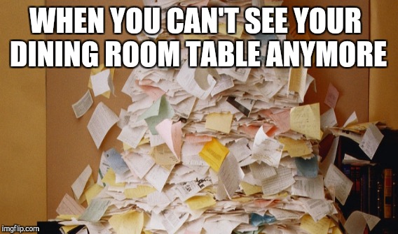 WHEN YOU CAN'T SEE YOUR DINING ROOM TABLE ANYMORE | made w/ Imgflip meme maker