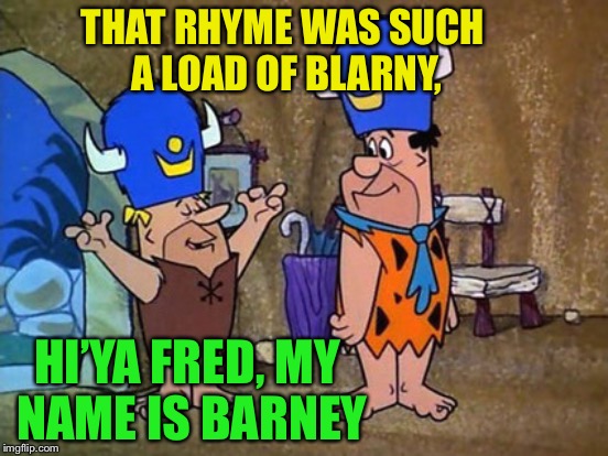 THAT RHYME WAS SUCH A LOAD OF BLARNY, HI’YA FRED, MY NAME IS BARNEY | made w/ Imgflip meme maker