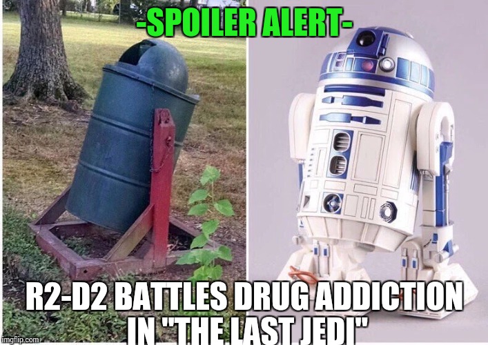 Who would think Star Wars would be a hard hitting drama. "Movie Week" a SpursFanFromAround and haramisbae event | -SPOILER ALERT-; R2-D2 BATTLES DRUG ADDICTION IN "THE LAST JEDI" | image tagged in pipe_picasso,star wars,r2-d2,spursfanfromaround,haramisbae | made w/ Imgflip meme maker
