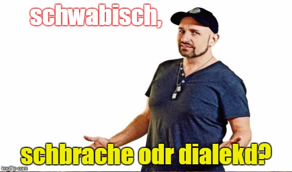schwabisch, schbrache odr dialekd? | made w/ Imgflip meme maker