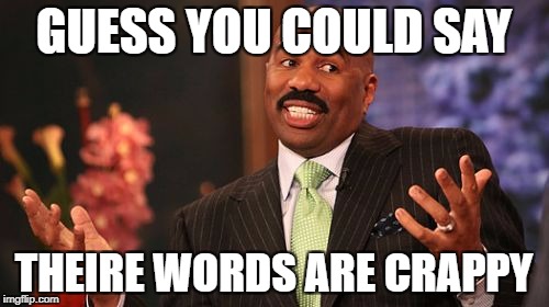 Steve Harvey Meme | GUESS YOU COULD SAY THEIRE WORDS ARE CRAPPY | image tagged in memes,steve harvey | made w/ Imgflip meme maker