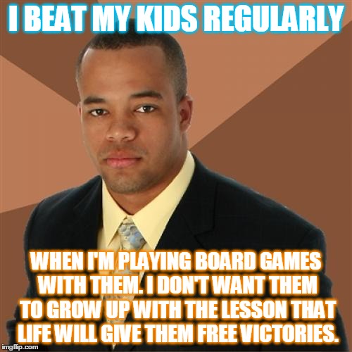 He's a good dad |  I BEAT MY KIDS REGULARLY; WHEN I'M PLAYING BOARD GAMES WITH THEM. I DON'T WANT THEM TO GROW UP WITH THE LESSON THAT LIFE WILL GIVE THEM FREE VICTORIES. | image tagged in memes,successful black man,board games,parenting,checkers,chess | made w/ Imgflip meme maker