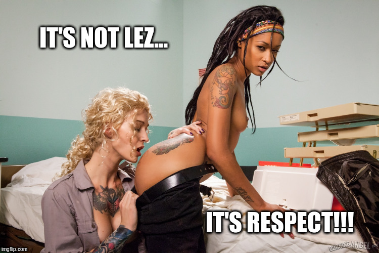 It's not Lez...It's Respect! | IT'S NOT LEZ... IT'S RESPECT!!! | image tagged in lezdom,nsfw,black ass worship,interracial lezdom,white pig,black goddess | made w/ Imgflip meme maker