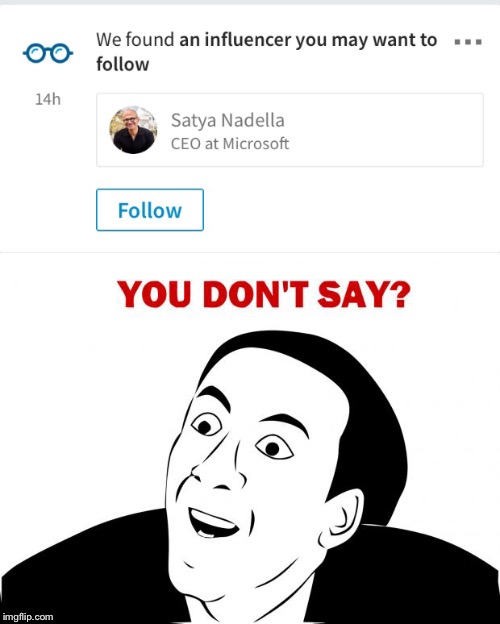 WE FOUND AN INFLUENCER YOU MIGHT WANT TO FOLLOW; YOU DON'T SAY? | image tagged in memes,satya nadella | made w/ Imgflip meme maker