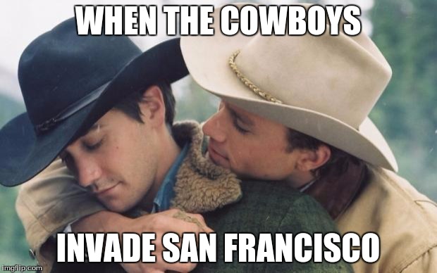 Broke back mountain | WHEN THE COWBOYS; INVADE SAN FRANCISCO | image tagged in broke back mountain | made w/ Imgflip meme maker