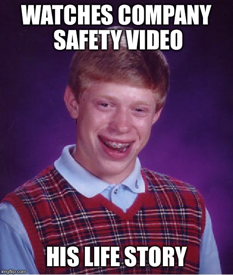 Bad Luck Brian Meme | WATCHES COMPANY SAFETY VIDEO HIS LIFE STORY | image tagged in memes,bad luck brian | made w/ Imgflip meme maker