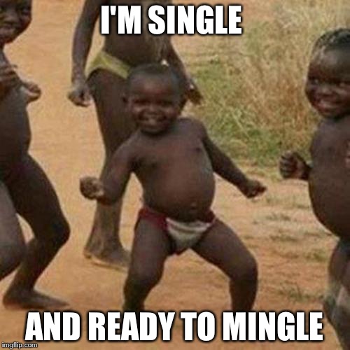 Third World Success Kid Meme | I'M SINGLE; AND READY TO MINGLE | image tagged in memes,third world success kid | made w/ Imgflip meme maker