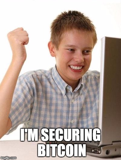 First Day On The Internet Kid Meme | I'M SECURING BITCOIN | image tagged in memes,first day on the internet kid | made w/ Imgflip meme maker