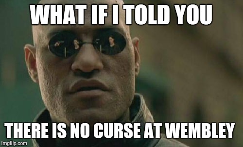 Matrix Morpheus Meme | WHAT IF I TOLD YOU; THERE IS NO CURSE AT WEMBLEY | image tagged in memes,matrix morpheus | made w/ Imgflip meme maker