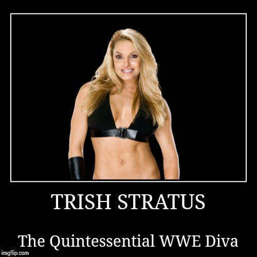 Trish Stratus | image tagged in demotivationals,wwe | made w/ Imgflip demotivational maker