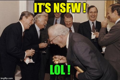 Laughing Men In Suits Meme | IT’S NSFW ! LOL ! | image tagged in memes,laughing men in suits | made w/ Imgflip meme maker