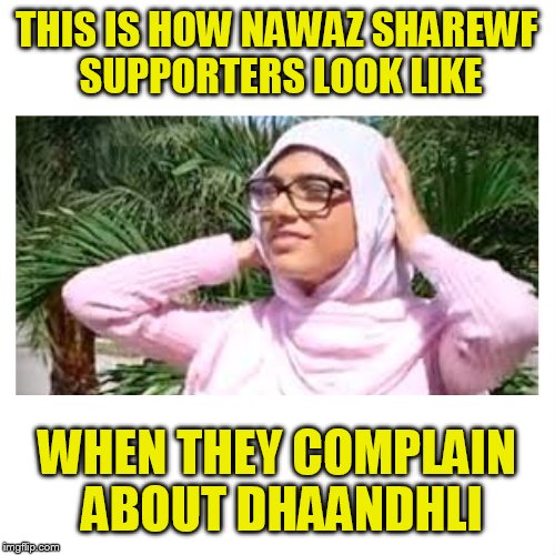 Mia Khalifa Scarf | THIS IS HOW NAWAZ SHAREWF SUPPORTERS LOOK LIKE; WHEN THEY COMPLAIN ABOUT DHAANDHLI | image tagged in mia khalifa scarf | made w/ Imgflip meme maker