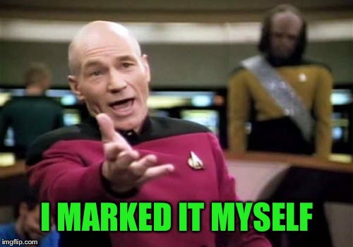 Picard Wtf Meme | I MARKED IT MYSELF | image tagged in memes,picard wtf | made w/ Imgflip meme maker