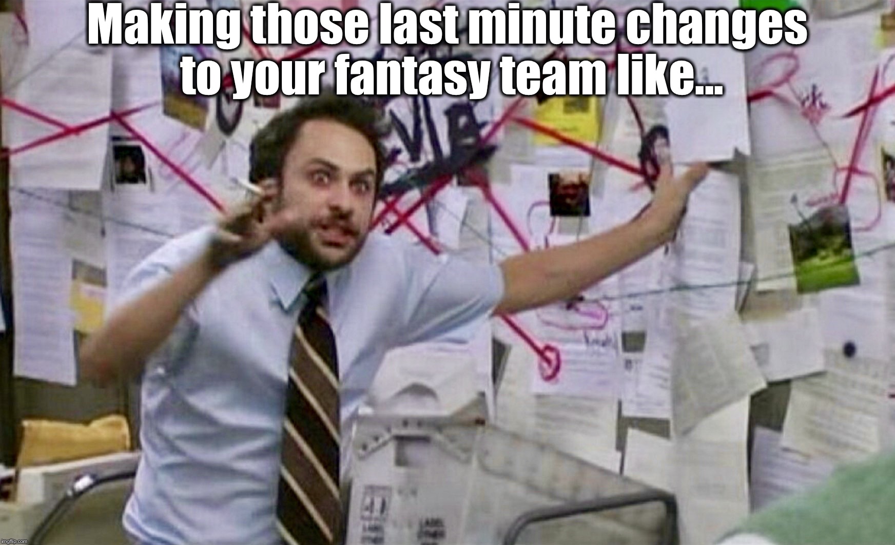 Making those last minute changes to your fantasy team like... | image tagged in last minute fb changes | made w/ Imgflip meme maker