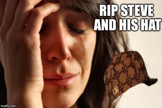 First World Problems Meme | RIP STEVE AND HIS HAT | image tagged in memes,first world problems,scumbag | made w/ Imgflip meme maker