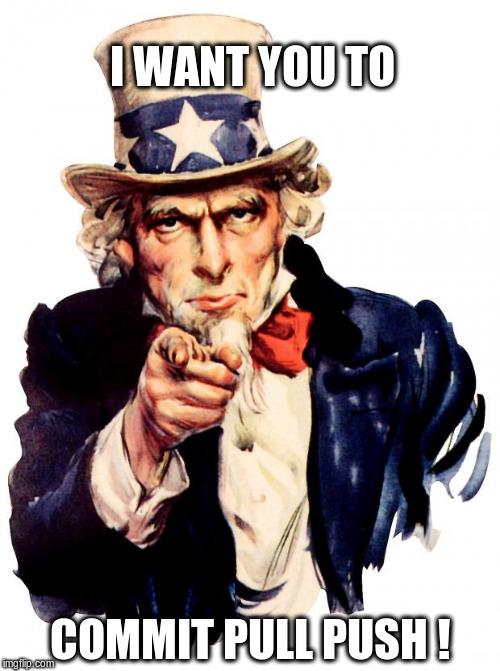 Uncle Sam Meme | I WANT YOU TO; COMMIT PULL PUSH ! | image tagged in memes,uncle sam | made w/ Imgflip meme maker