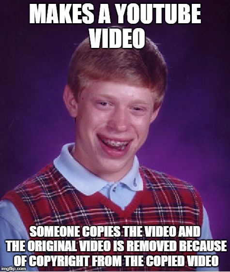 Why The World Is Unfair To The Innocents | MAKES A YOUTUBE VIDEO; SOMEONE COPIES THE VIDEO AND THE ORIGINAL VIDEO IS REMOVED BECAUSE OF COPYRIGHT FROM THE COPIED VIDEO | image tagged in memes,bad luck brian,youtube,videos,funny,copyright | made w/ Imgflip meme maker