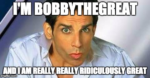 Zoolander | I'M BOBBYTHEGREAT; AND I AM REALLY REALLY RIDICULOUSLY GREAT | image tagged in zoolander | made w/ Imgflip meme maker